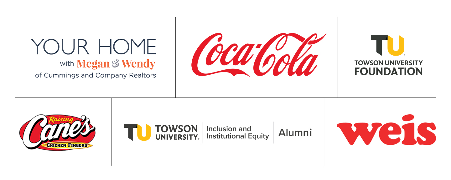 Sponsor logos from left to right, top to bottom: Your Home with Megan & Wendy, Coca-Cola, Towson University Foundation, Raising Cane's, Towson University Office of Inclusion & Institutional Equity and Office of Alumni, Weis